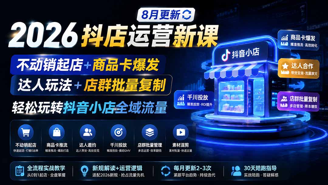 2026抖店运营新课|更新1026|不动销起店+商品卡爆发|达人玩法+店群批量复制|轻松玩转抖音小店全域流量-星阳网创