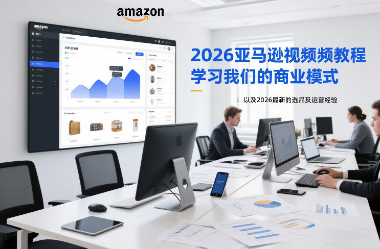 2026亚马逊视频教程,学习我们的商业模式,以及2026最新的选品及运营经验(更新1020)-星阳网创