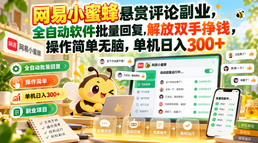 网易小蜜蜂悬赏评论副业,全自动软件批量回复,解放双手挣钱,操作简单无脑,单机日入300+【揭秘】-星阳网创