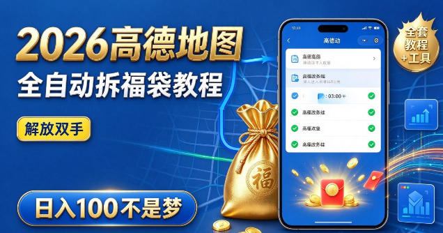 2026高德地图全自动拆福袋项目,全套教程+工具,自动运行解放双手,轻松上手日入100+【揭秘】-星阳网创