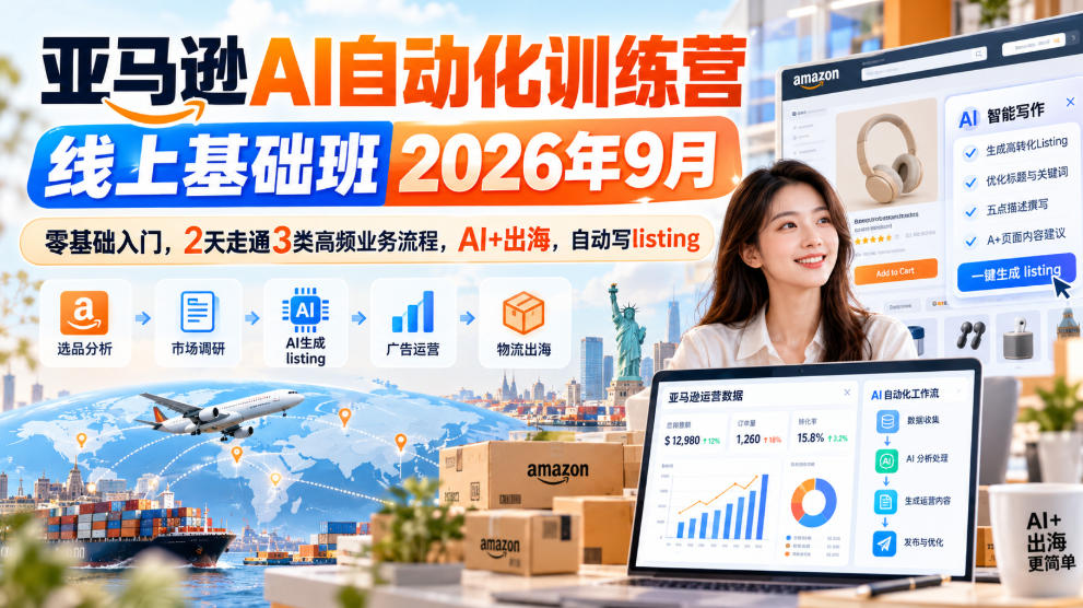 亚马逊AI自动化训练营线上基础班2026年9月,零基础入门,2天走通3类高频业务流程,AI+出海,自动写listing(更新1017)-星阳网创