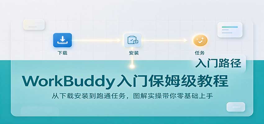 WorkBuddy入门保姆级教程:从下载安装到跑通任务,图解实操带你零基础上手-星阳网创