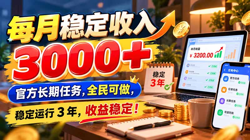 每月稳定收入 3000+ 官方长期任务,全民可做, 稳定运行 3 年,收益稳定!-星阳网创