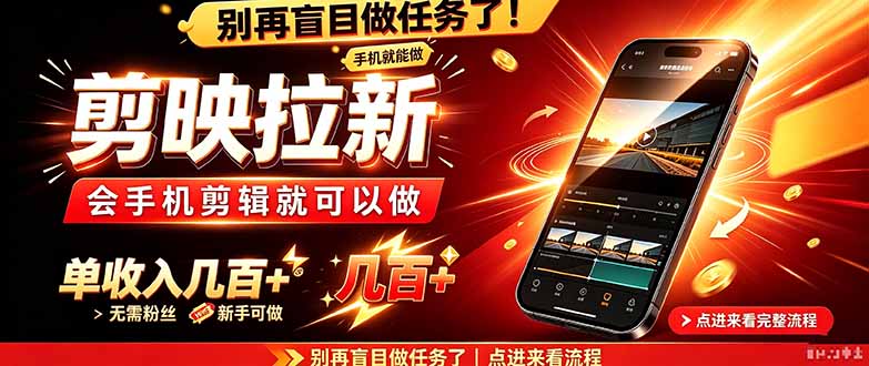 剪映拉新会手机剪辑就可以做,无需粉丝,单收入几百+-星阳网创