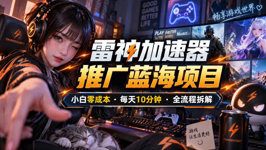 雷神加速器推广5.0实操教程:口令图文玩法全流程拆解(零成本·每天10分钟)-星阳网创