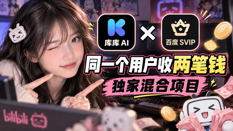 库库AI×百度SVIP：同一个用户收两笔钱，独家混合项目-星阳网创