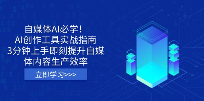 (14156期)自媒体AI必学!AI创作工具实战指南,3分钟上手即刻提升自媒体内容生产效率-星阳网创