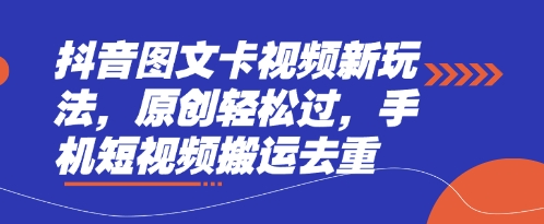 抖音图文卡视频新玩法,原创轻松过,手机短视频搬运去重-星阳网创