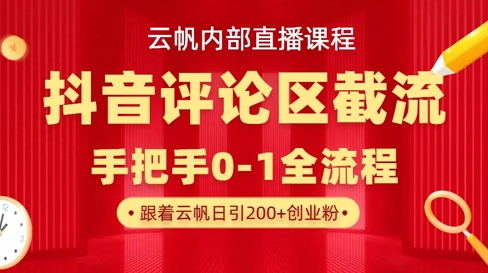云帆内部直播课·抖音评论区截流流术，精准私信粉丝，单号日引流300+精准创业粉-星阳网创