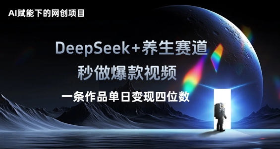 AI赋能下的网创项目,DeepSeek+养生赛道,秒做爆款视频一条作品单日变现三位数-星阳网创
