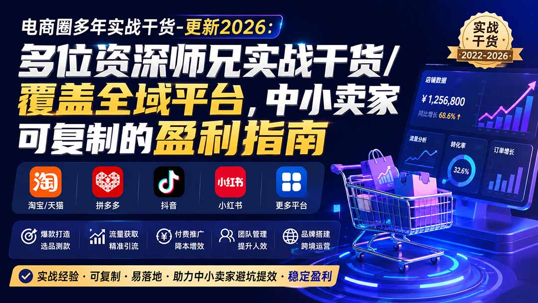电商圈多年实战干货-更新2026：多位资深师兄实战干货/覆盖全域平台，中小卖家可复制的盈利指南-星阳网创