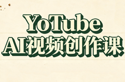 YouTube AI视频创作课(更新8月)-星阳网创