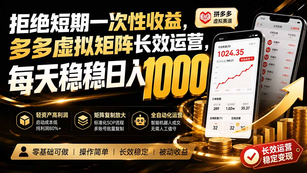 拒绝短期一次性收益,多多虚拟矩阵长效运营,每天稳稳日入 1000-星阳网创