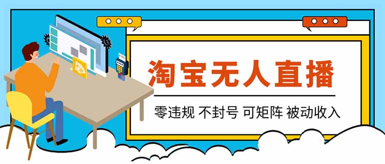 【最新】2026淘宝无人直播项目！零违规不封号，全自动躺赚，全年旺季可矩阵放大，日入100-1k+-星阳网创