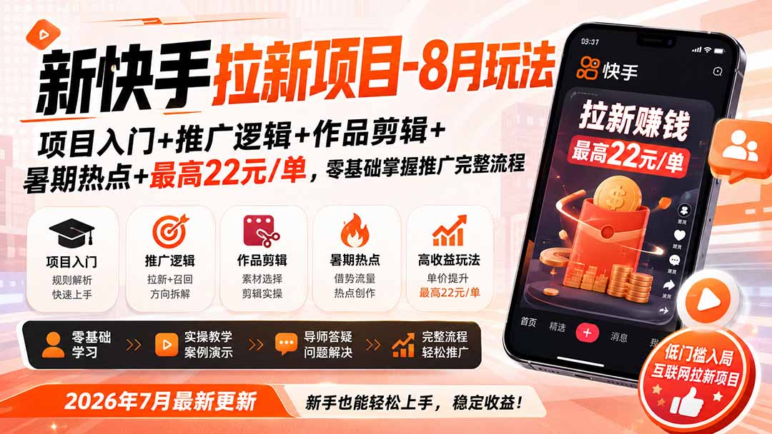 新快手拉新项目-8月玩法:项目入门+推广逻辑+作品剪辑+暑期热点+最高22元/单,零基础掌握推广完整流程-星阳网创