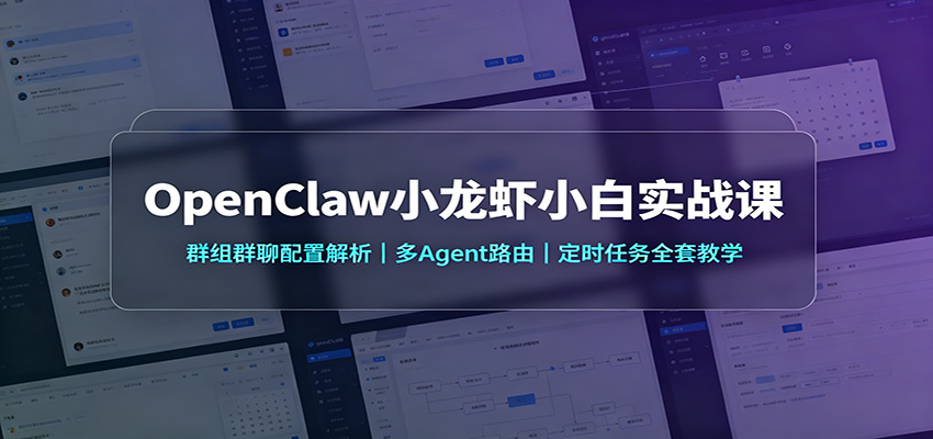 OpenClaw小龙虾小白实战课:群组群聊配置解析,多Agent路由,定时任务全套教学-星阳网创