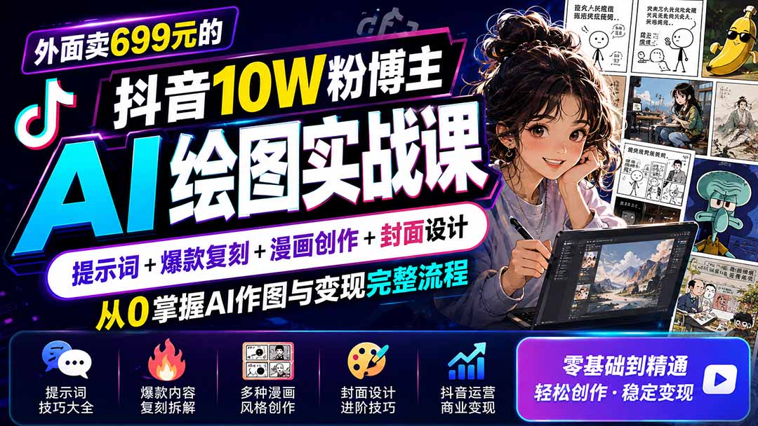 外面卖699元的抖音10W粉博主AI绘图实战课:提示词+爆款复刻+漫画创作+封面设计,从0掌握AI作图与变现完整流程-星阳网创