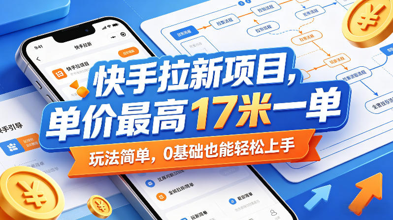 快手拉新项目,单价最高17米一单,玩法简单,0基础也能轻松上手(更新08月27日)-星阳网创