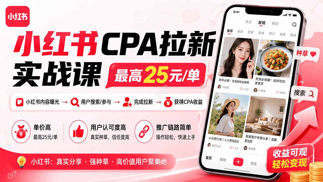 小红书CPA拉新实战课-更新0827:最高25元/单,小红书内容曝光—用户搜索/参与—完成拉新—获得CPA收益-星阳网创