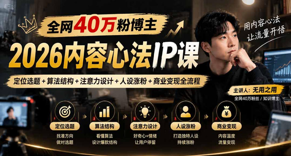 【无水印】全网40W粉博主的2026内容心法IP课,定位选题+算法结构+注意力设计+人设涨粉+商业变现全流程-星阳网创