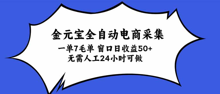 金元宝全自动电商采集，一单7毛，单窗口日收益50+ 无需人工，24小时可做-星阳网创