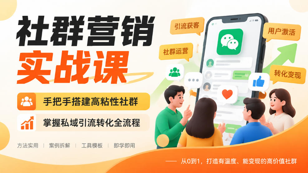 社群营销实战课,手把手搭建高粘性社群,掌握私域引流转化全流程-星阳网创
