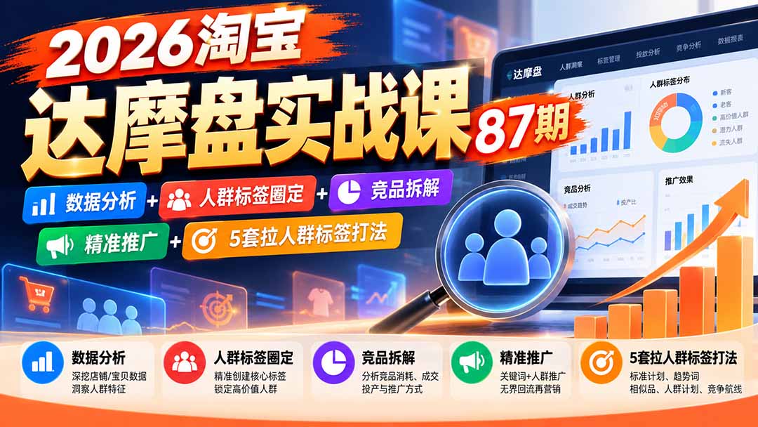 2026淘宝达摩盘实战课87期：数据分析+人群标签圈定+竞品拆解+精准推广+5套拉人群标签打法-星阳网创
