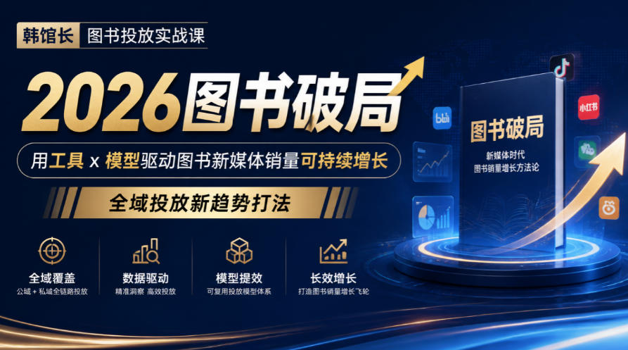 韩馆长图书投放实战课|2026图书破局,用工具x模型驱动图书新媒体销量可持续增长,全域投放新趋势打法-星阳网创