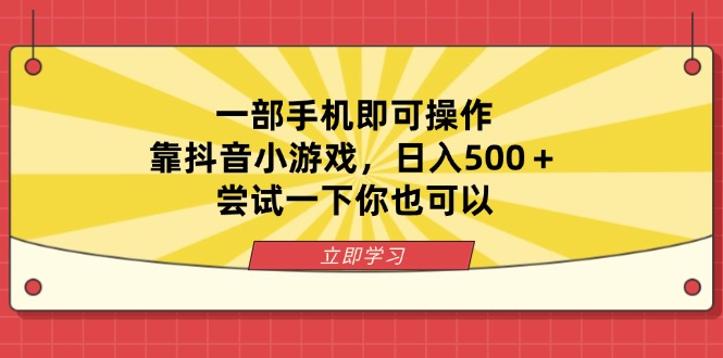 (14206期)一部手机即可操作,靠抖音小游戏,日入500+,尝试一下你也可以-星阳网创