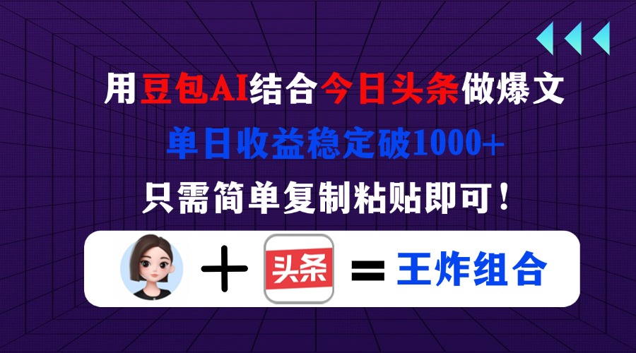 (14334期)用豆包结合今日头条做爆文,单日收益稳定破1000+,只需简单复制粘贴即可!-星阳网创