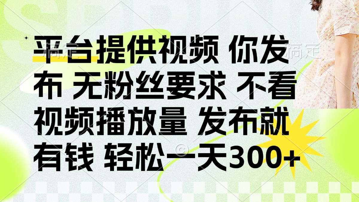 (14224期)发布平台提供视频就有钱 无粉丝要求 不看视频播放量 发布就有钱 一天300+-星阳网创