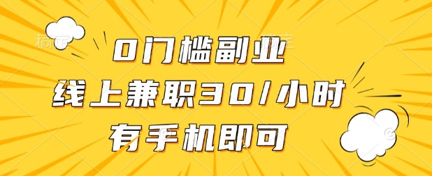 0门槛兼职副业,线上兼职30一小时,有部手机即可【揭秘】-星阳网创