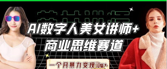 AI数字人美女讲师+商业思维赛道,一个月暴力变现过W+-星阳网创