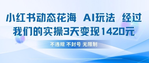 小红书动态花海AI玩法，我们实操3天变现1420-星阳网创