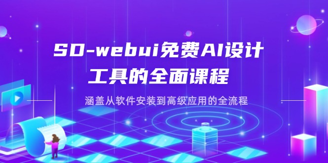 (14324期)SD-webui免费AI设计工具的全面课程,涵盖从软件安装到高级应用的全流程-星阳网创