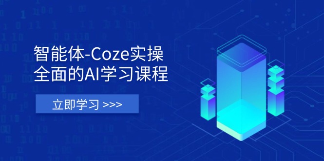(14327期)智能体-Coze实操:全面的AI学习课程,涵盖从理论基础到实战应用的全过程-星阳网创