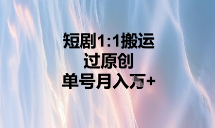 短剧1比1搬运过原创,单号月入W+-星阳网创