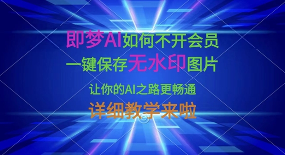 即梦AI如何不开会员,一键保存无水印图片,让你的AI之路更畅通,详细教学来啦-星阳网创