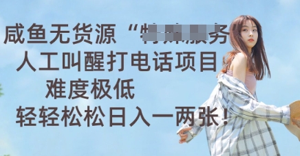 咸鱼无货源人工叫醒打电话项目,难度极低, 轻轻松松日入一两张-星阳网创
