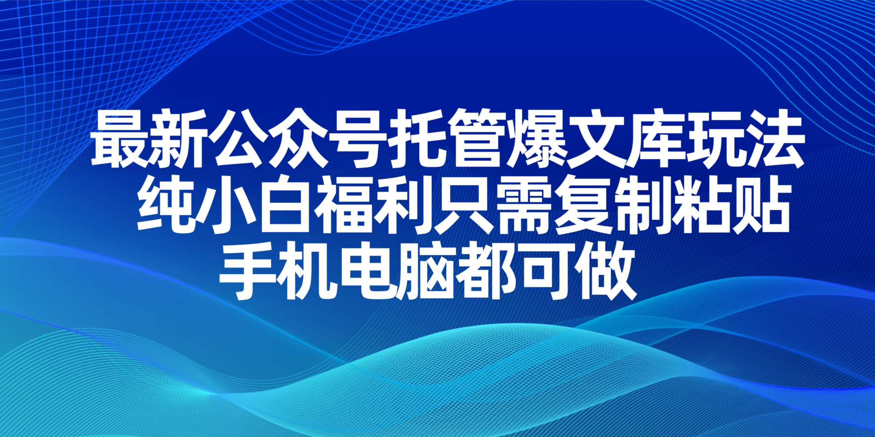 (14235期)最新公众号托管爆文库玩法,纯小白福利只需复制粘贴,手机电脑都可做-星阳网创