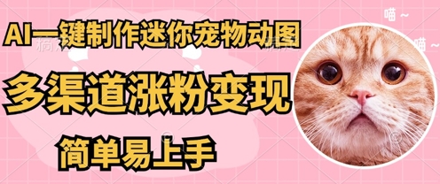 AI搬砖一件制作超迷你宠物图,5分钟一个成品,多渠道引流涨粉变现,简单易上手,保姆级教程-星阳网创