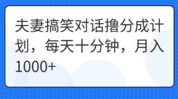 夫妻搞笑对话撸分成计划,每天十分钟,月入1000+-星阳网创