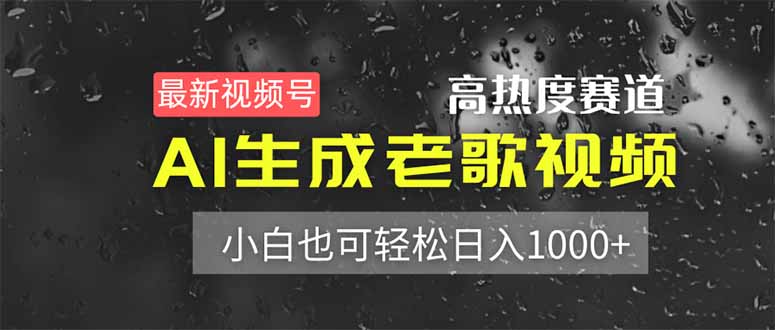 (14303期)最新视频号高热度赛道!AI生成老歌视频,小白也可轻松日入1000+-星阳网创
