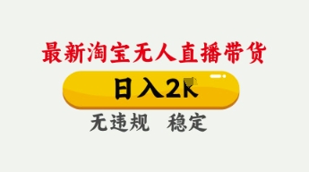 4月最新淘宝无人直播带货,日入数张,不违规不封号,独家技术,操作简单【揭秘】-星阳网创