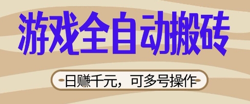 游戏全自动搬砖项目，日入数张，简单无脑有手就行，可矩阵多号操作【揭秘】-星阳网创