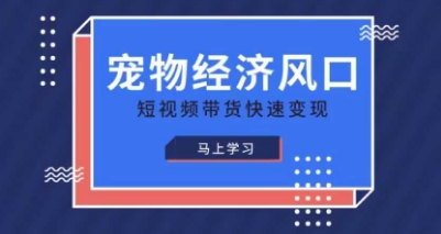 宠物赛道快速变现精品课，宠物经济风口，短视频带货快速变现-星阳网创