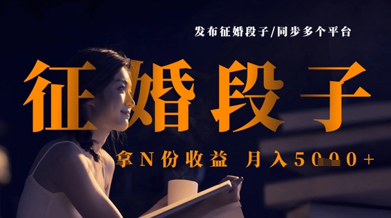 发布征婚段子,同步多个平台,拿N份收益,月入5k-星阳网创