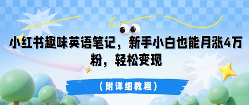 小红书趣味英语笔记,新手小白也能月涨4W粉,轻松变现(附详细教程)-星阳网创
