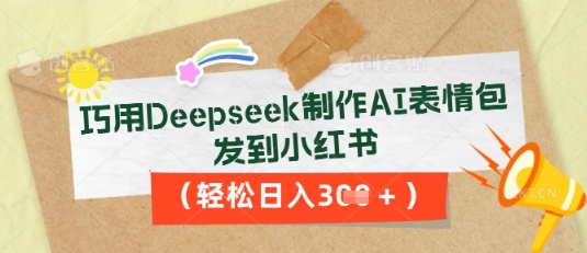 巧用Deepseek制作AI表情包,发到小红书,轻松日入3张-星阳网创