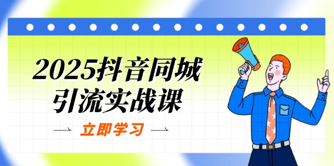 （14297期）2025抖音同城引流实战课：单店模型+团购爆款逻辑，快速提升POI热度分-星阳网创